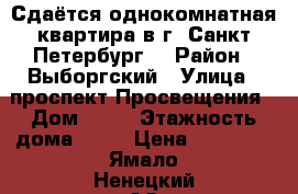 Сдаётся однокомнатная квартира в г. Санкт Петербург. › Район ­ Выборгский › Улица ­ проспект Просвещения › Дом ­ 15 › Этажность дома ­ 20 › Цена ­ 23 000 - Ямало-Ненецкий АО, Салехард г. Недвижимость » Квартиры аренда   . Ямало-Ненецкий АО
